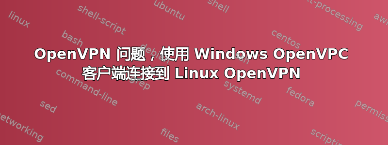 OpenVPN 问题，使用 Windows OpenVPC 客户端连接到 Linux OpenVPN