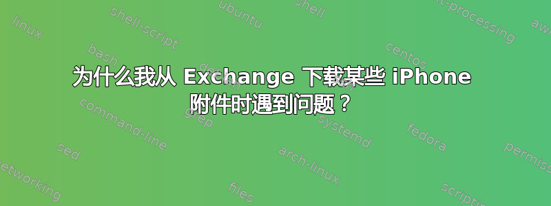 为什么我从 Exchange 下载某些 iPhone 附件时遇到问题？