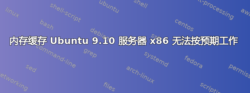 内存缓存 Ubuntu 9.10 服务器 x86 无法按预期工作