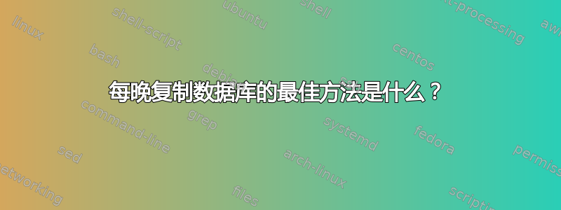 每晚复制数据库的最佳方法是什么？