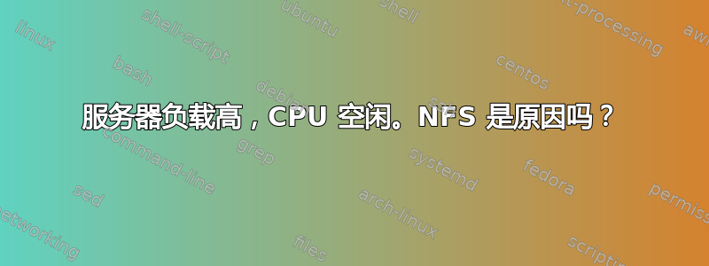 服务器负载高，CPU 空闲。NFS 是原因吗？