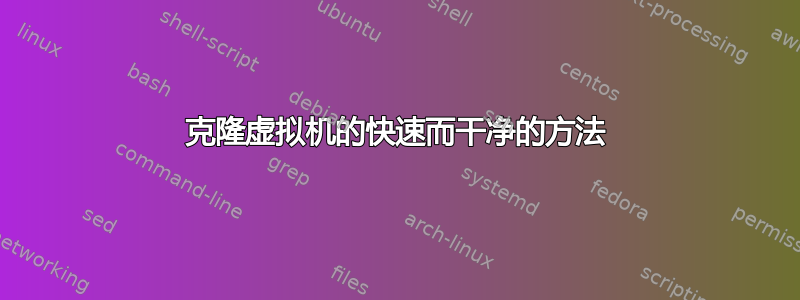 克隆虚拟机的快速而干净的方法