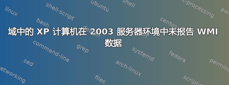 域中的 XP 计算机在 2003 服务器环境中未报告 WMI 数据