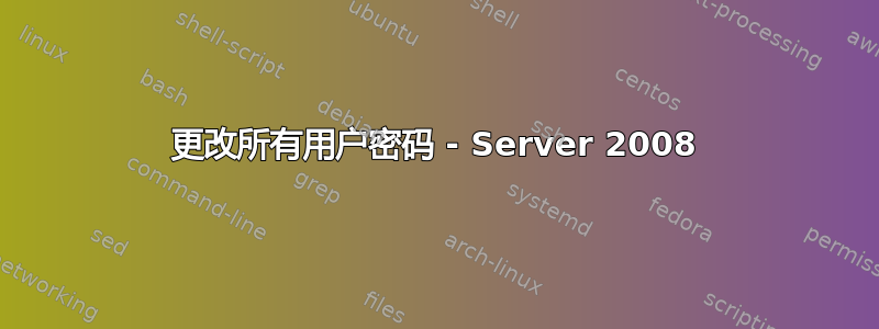 更改所有用户密码 - Server 2008