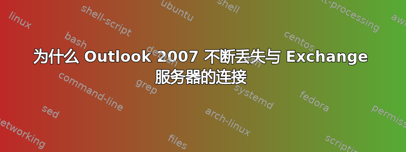 为什么 Outlook 2007 不断丢失与 Exchange 服务器的连接