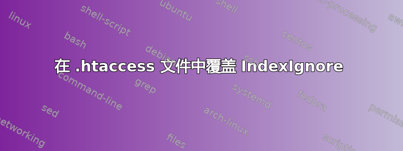 在 .htaccess 文件中覆盖 IndexIgnore