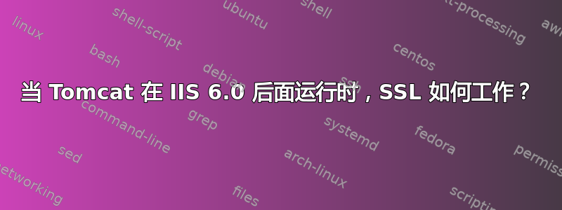 当 Tomcat 在 IIS 6.0 后面运行时，SSL 如何工作？