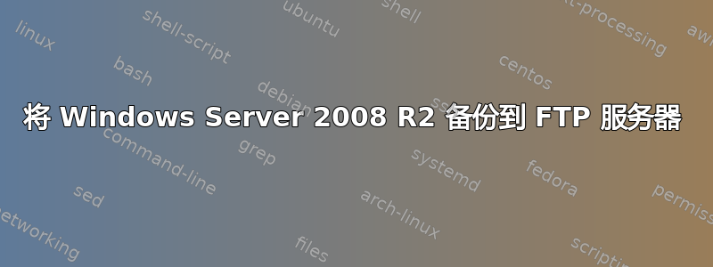 将 Windows Server 2008 R2 备份到 FTP 服务器