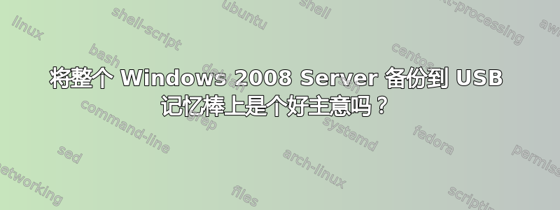 将整个 Windows 2008 Server 备份到 USB 记忆棒上是个好主意吗？