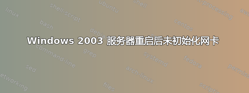 Windows 2003 服务器重启后未初始化网卡