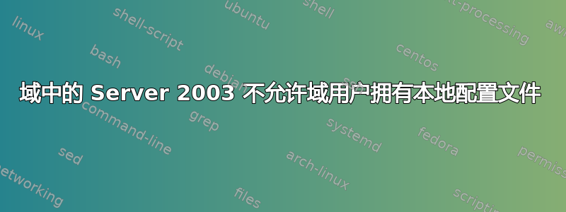 域中的 Server 2003 不允许域用户拥有本地配置文件