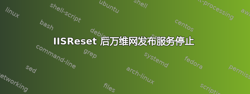 IISReset 后万维网发布服务停止