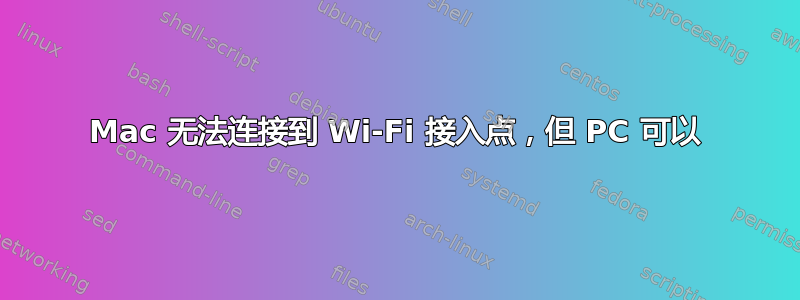 Mac 无法连接到 Wi-Fi 接入点，但 PC 可以