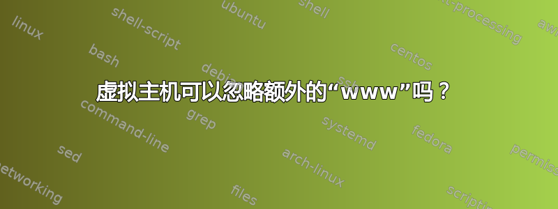 虚拟主机可以忽略额外的“www”吗？