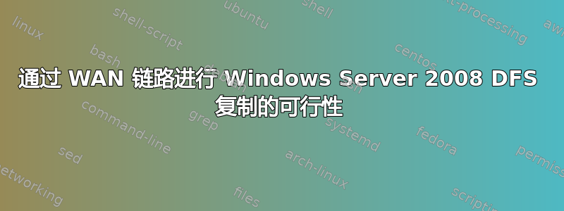 通过 WAN 链路进行 Windows Server 2008 DFS 复制的可行性