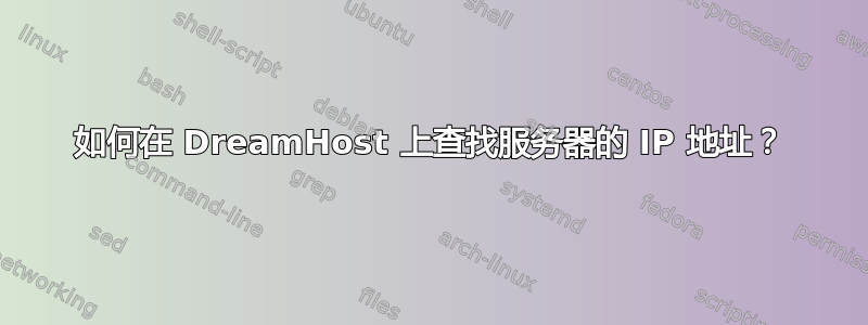 如何在 DreamHost 上查找服务器的 IP 地址？