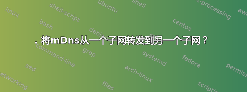 16. 将mDns从一个子网转发到另一个子网？