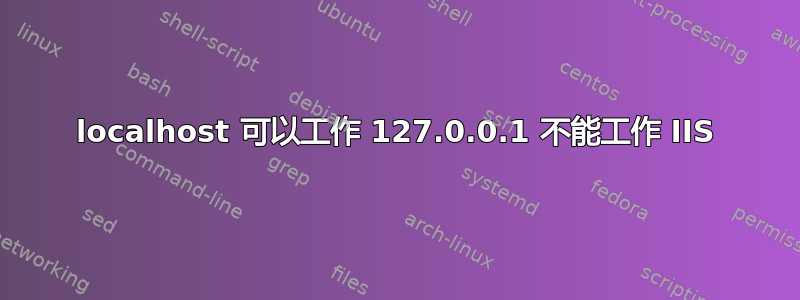 localhost 可以工作 127.0.0.1 不能工作 IIS