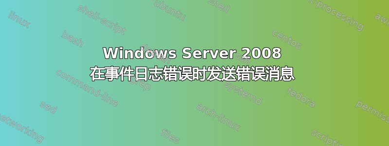 Windows Server 2008 在事件日志错误时发送错误消息