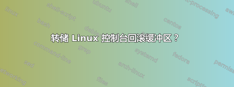 转储 Linux 控制台回滚缓冲区？