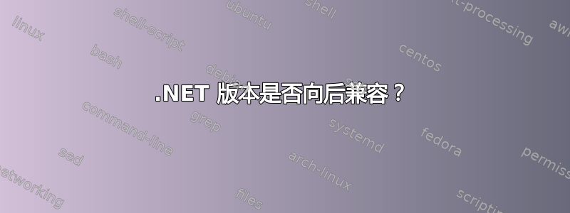 .NET 版本是否向后兼容？