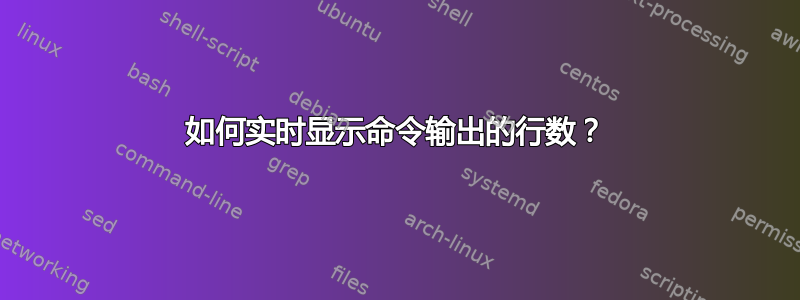 如何实时显示命令输出的行数？