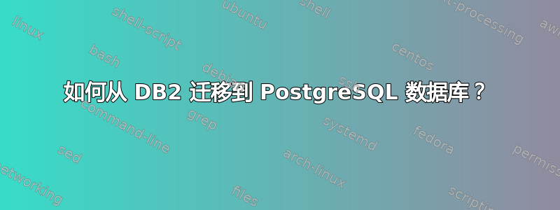 如何从 DB2 迁移到 PostgreSQL 数据库？