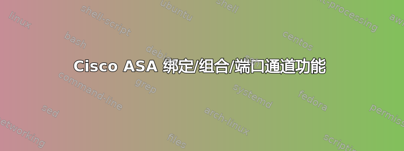 Cisco ASA 绑定/组合/端口通道功能