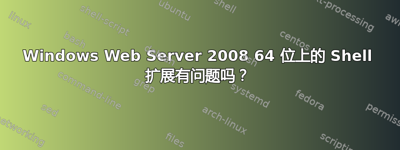 Windows Web Server 2008 64 位上的 Shell 扩展有问题吗？