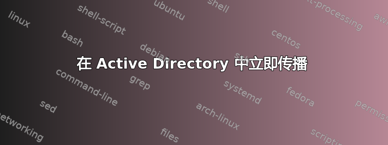 在 Active Directory 中立即传播