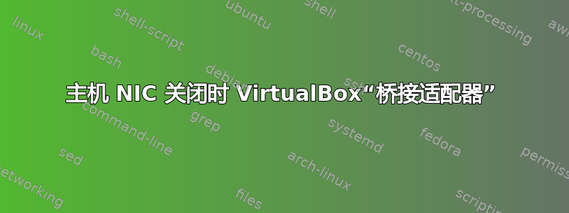 主机 NIC 关闭时 VirtualBox“桥接适配器”