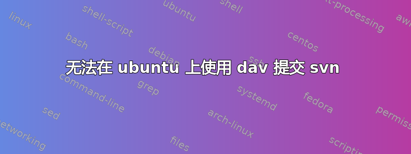 无法在 ubuntu 上使用 dav 提交 svn