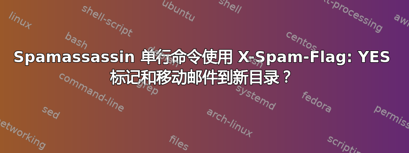 Spamassassin 单行命令使用 X-Spam-Flag: YES 标记和移动邮件到新目录？