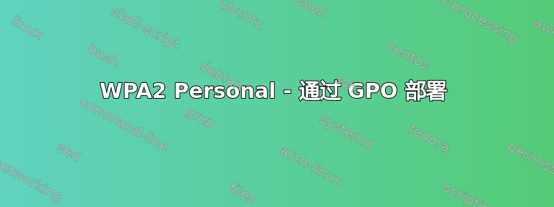 WPA2 Personal - 通过 GPO 部署