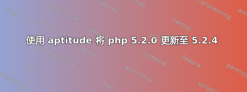 使用 aptitude 将 php 5.2.0 更新至 5.2.4