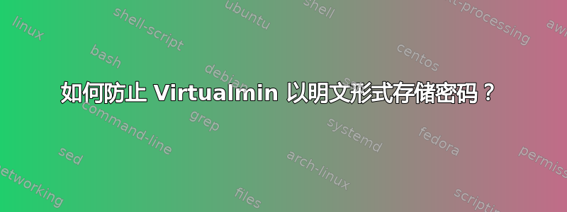 如何防止 Virtualmin 以明文形式存储密码？