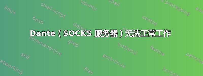 Dante（SOCKS 服务器）无法正常工作