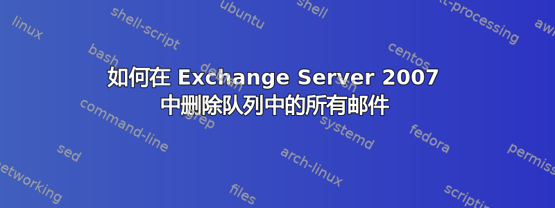 如何在 Exchange Server 2007 中删除队列中的所有邮件