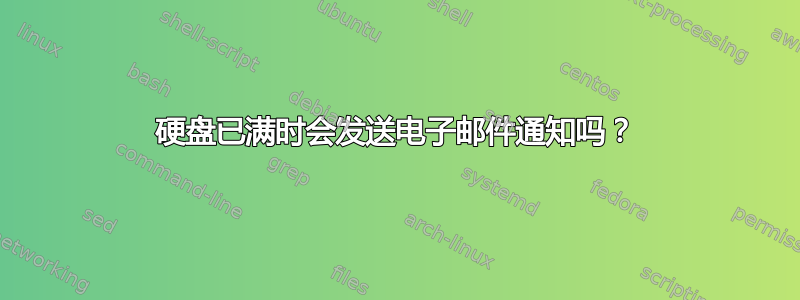 硬盘已满时会发送电子邮件通知吗？