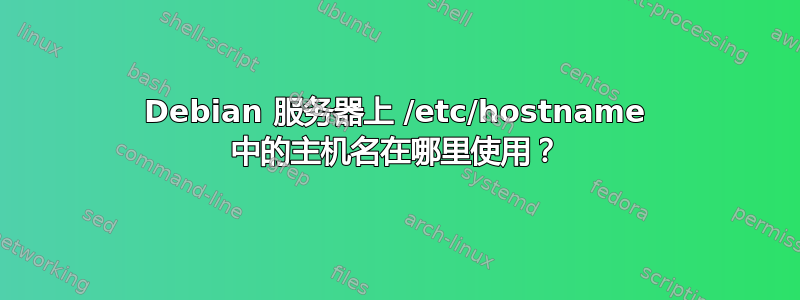 Debian 服务器上 /etc/hostname 中的主机名在哪里使用？