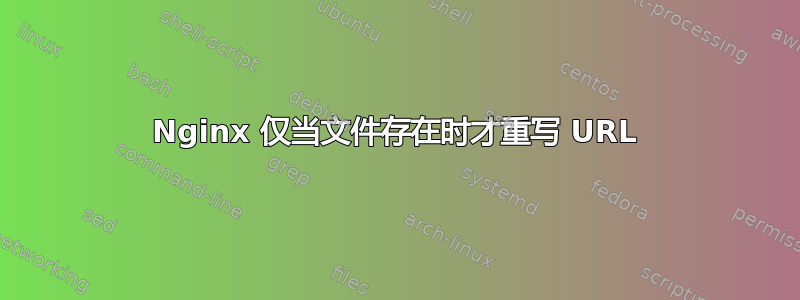 Nginx 仅当文件存在时才重写 URL