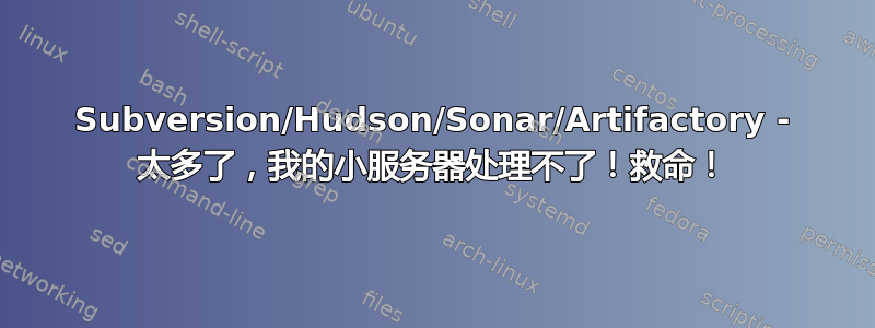 Subversion/Hudson/Sonar/Artifactory - 太多了，我的小服务器处理不了！救命！