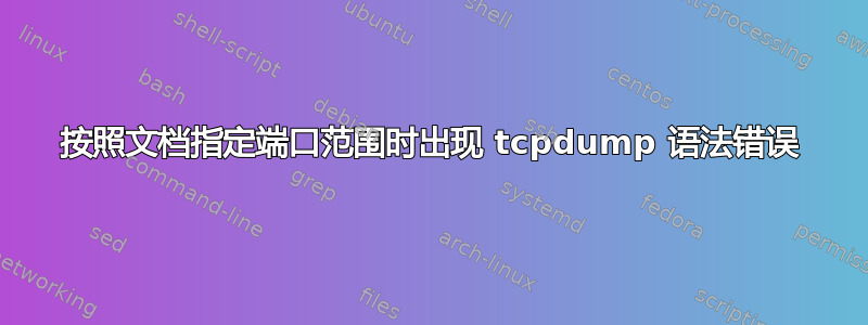 按照文档指定端口范围时出现 tcpdump 语法错误