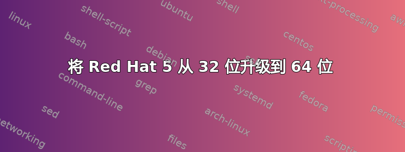 将 Red Hat 5 从 32 位升级到 64 位