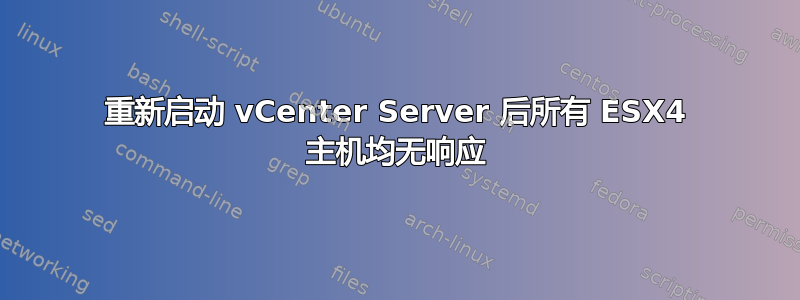 重新启动 vCenter Server 后所有 ESX4 主机均无响应