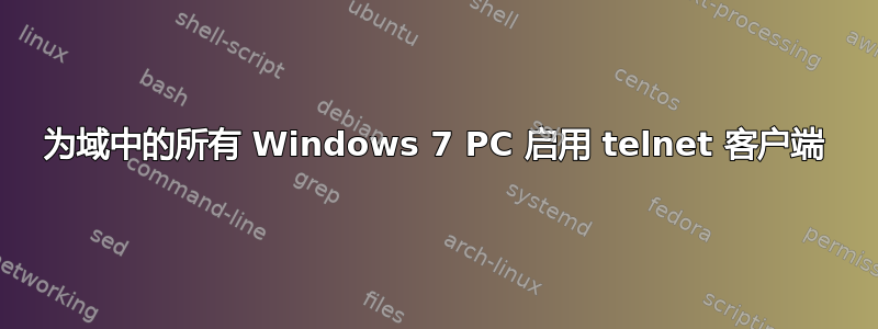 为域中的所有 Windows 7 PC 启用 telnet 客户端