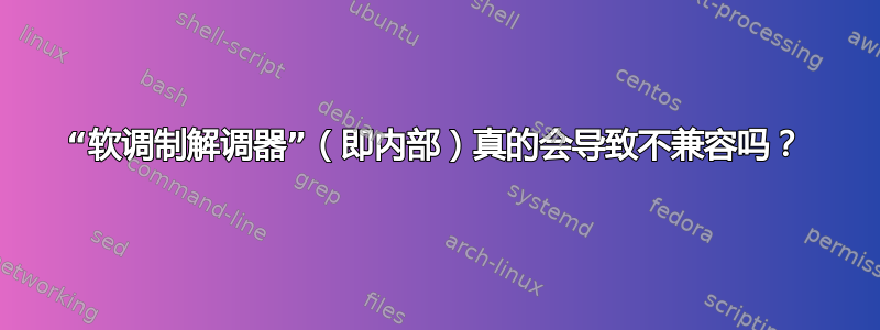 “软调制解调器”（即内部）真的会导致不兼容吗？