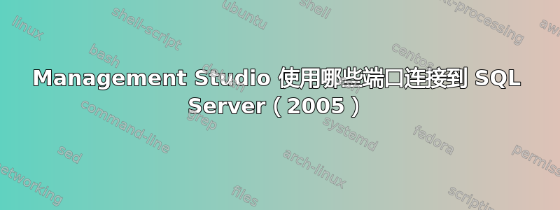 Management Studio 使用哪些端口连接到 SQL Server（2005）