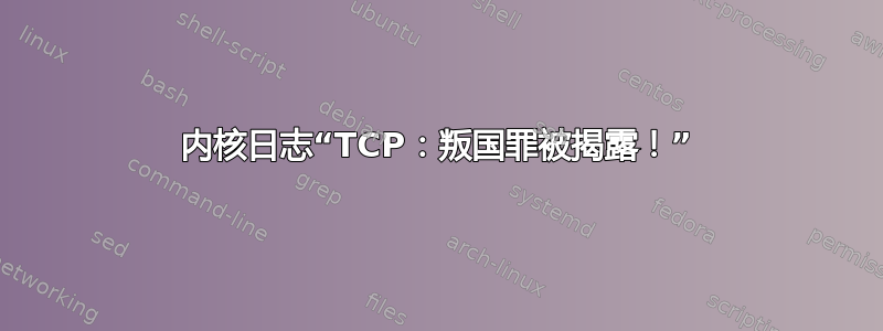 内核日志“TCP：叛国罪被揭露！”