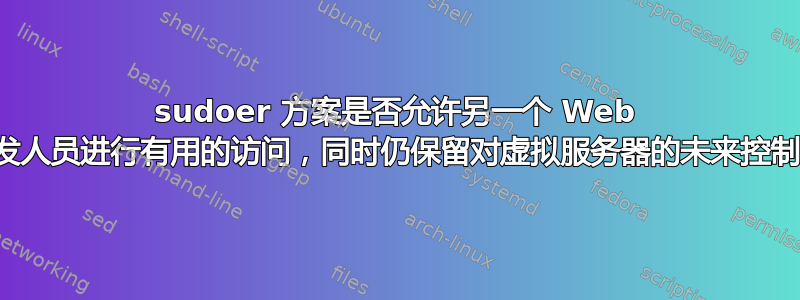 sudoer 方案是否允许另一个 Web 开发人员进行有用的访问，同时仍保留对虚拟服务器的未来控制？